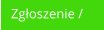 Zgoszenie /